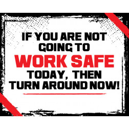 If you are not going to work safe turn around